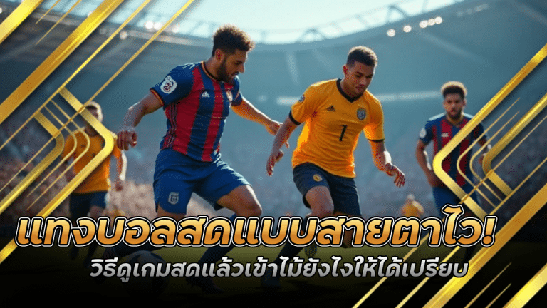 แทงบอลสดแบบสายตาไว! yakuzax2 วิธีดูเกมสดแล้วเข้าไม้ยังไงให้ได้เปรียบ